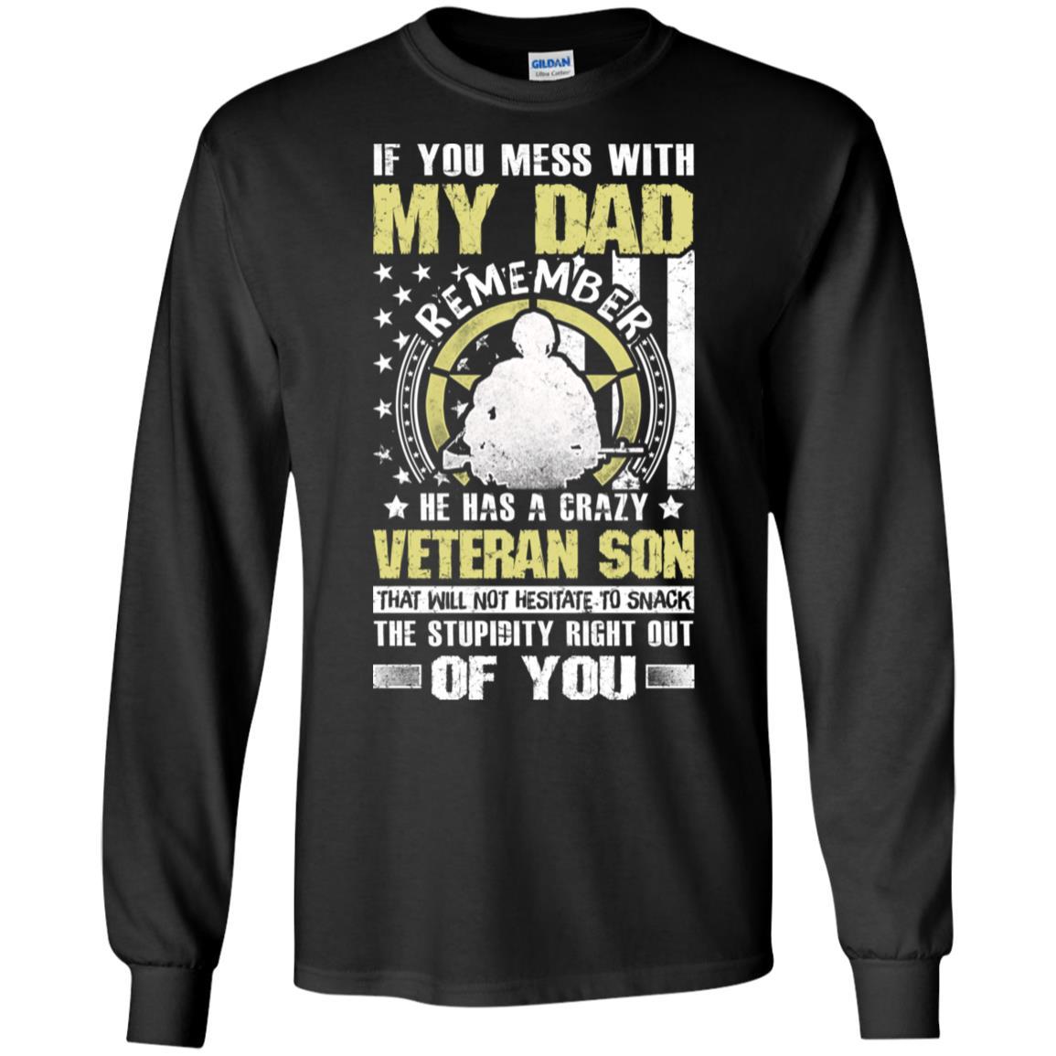 Military T-Shirt "If You Mess With My Dad Remember He Has A Crazy Veteran Son That Will Not Hesitate To Snack The Stupidity Right Out Of You On" Front-TShirt-General-Veterans Nation