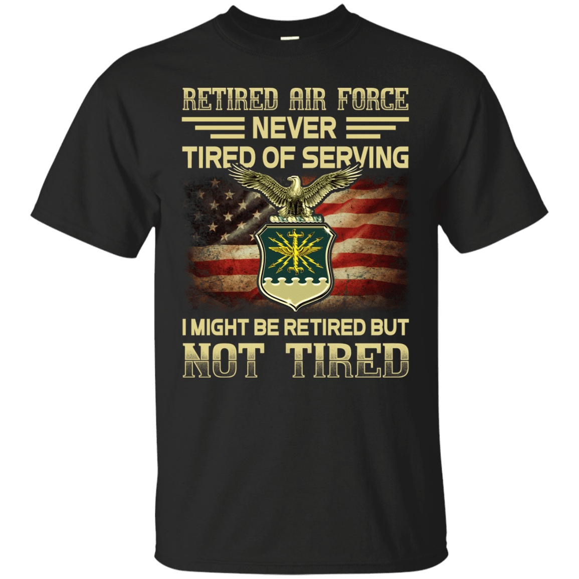 Retired Air Force Never Tired of Serving Front T Shirts-TShirt-USAF-Veterans Nation