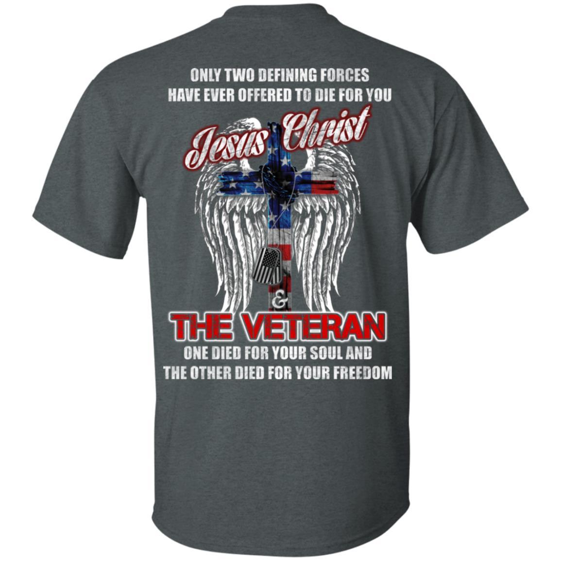 Military T-Shirt "Only Two Defining Forces Have Ever Offered To Die - Jesus Christ And The Veteran Men" On Back-TShirt-General-Veterans Nation