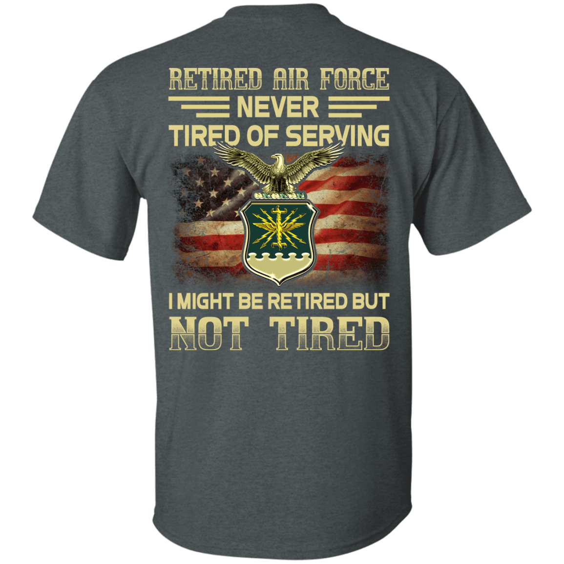 Retired Air Force Never Tired of Serving Back T Shirts-TShirt-USAF-Veterans Nation