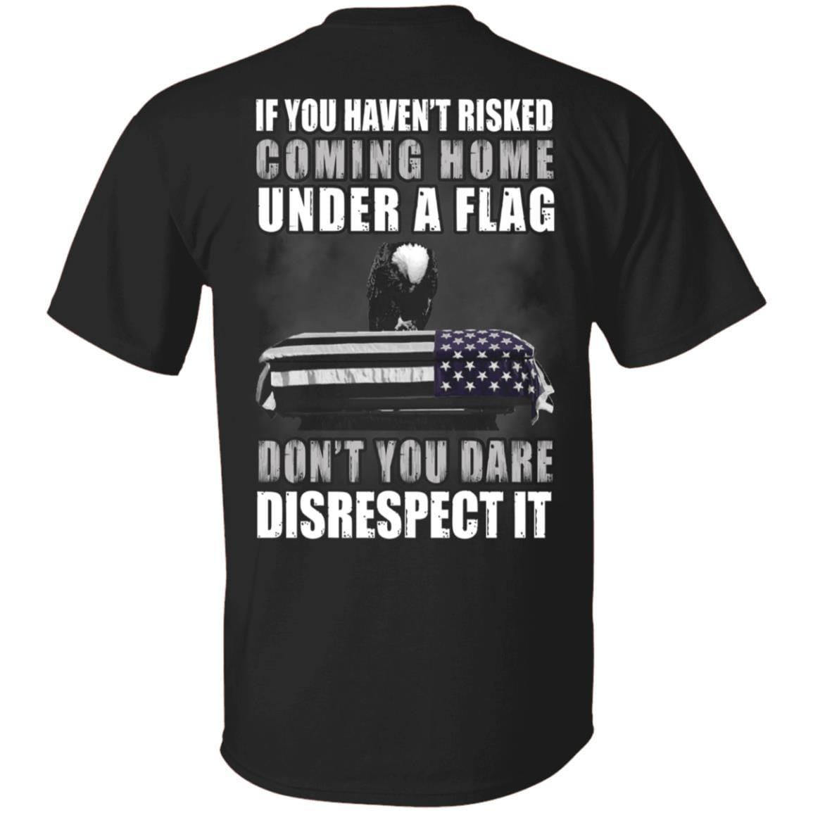 If you haven't risked coming home under flag Tshirt on Back-Apparel-Veterans Nation