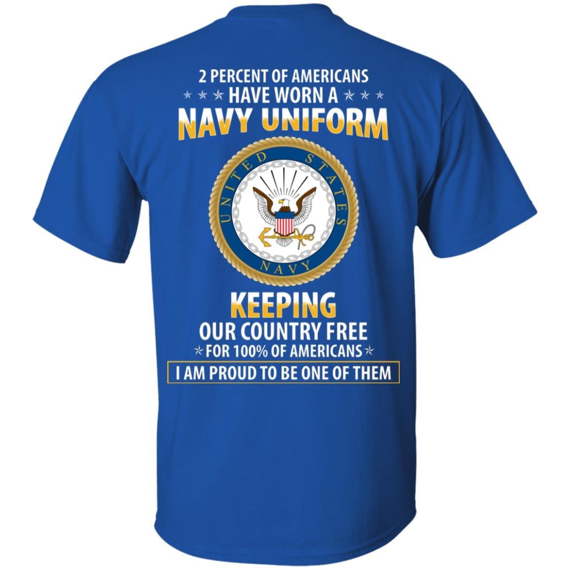 T-Shirt 2 percent of Americans have worn a Navy Uniform, keeping our country free, I am proud to be one of them On Back-T-Shirts-Veterans Nation