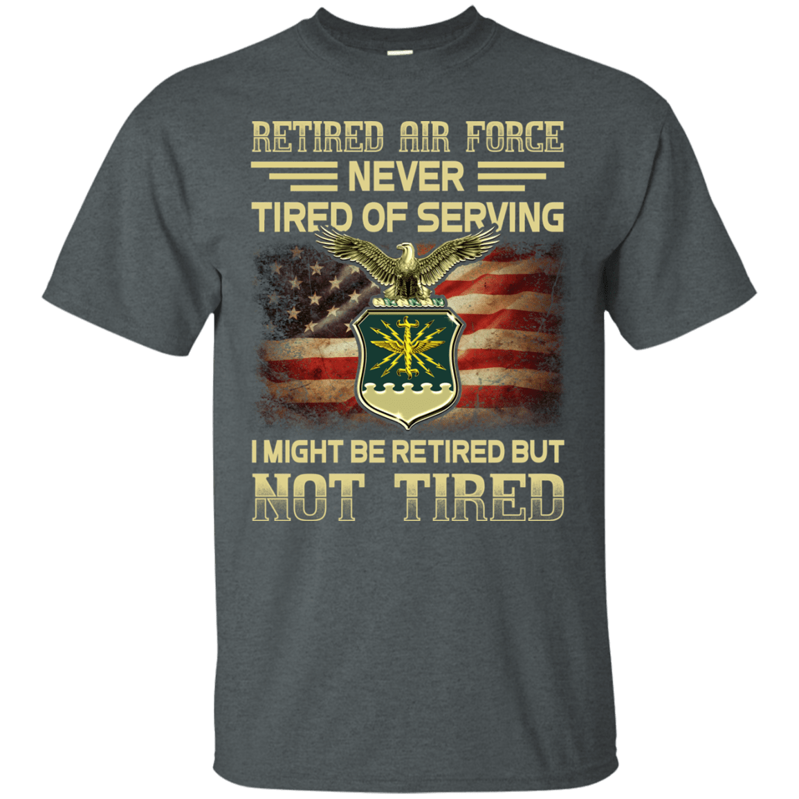 Retired Air Force Never Tired of Serving Front T Shirts-TShirt-USAF-Veterans Nation