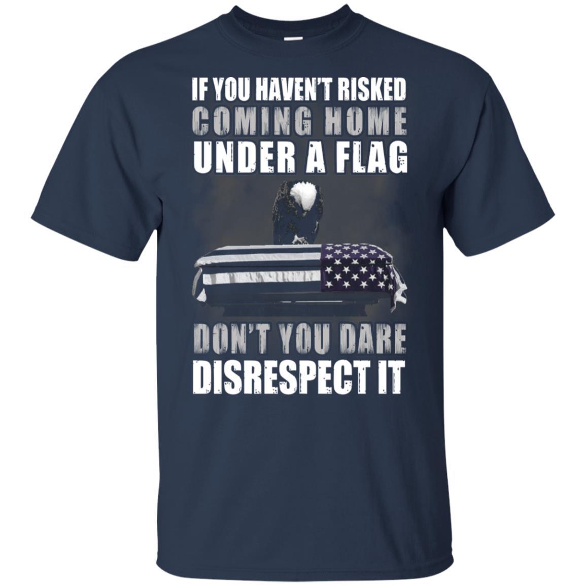 Military T-Shirt "If you haven't risked coming home under flag On" Front-TShirt-General-Veterans Nation