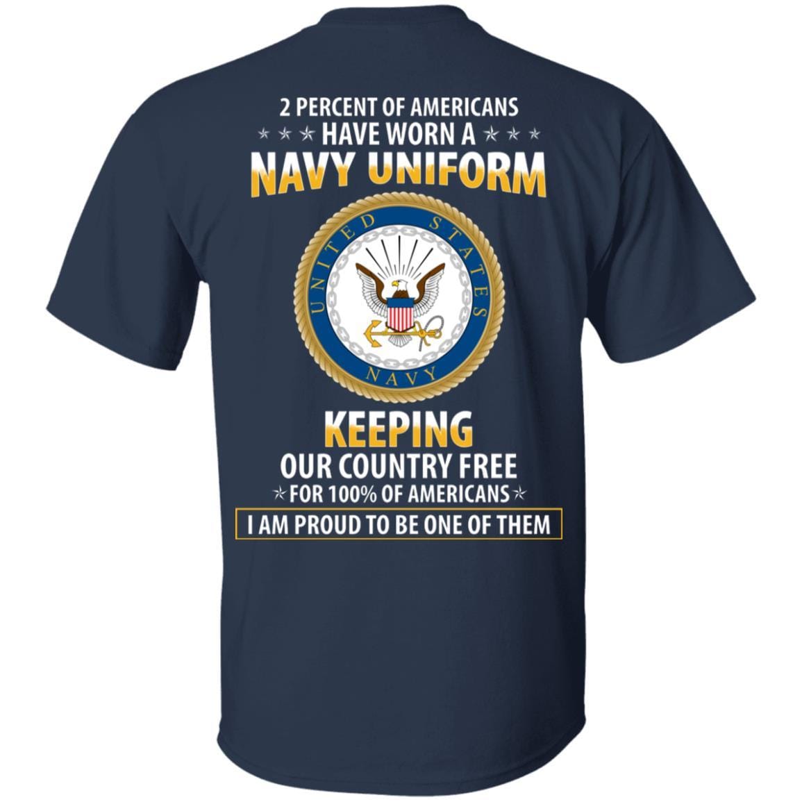 T-Shirt 2 percent of Americans have worn a Navy Uniform, keeping our country free, I am proud to be one of them On Back-T-Shirts-Veterans Nation