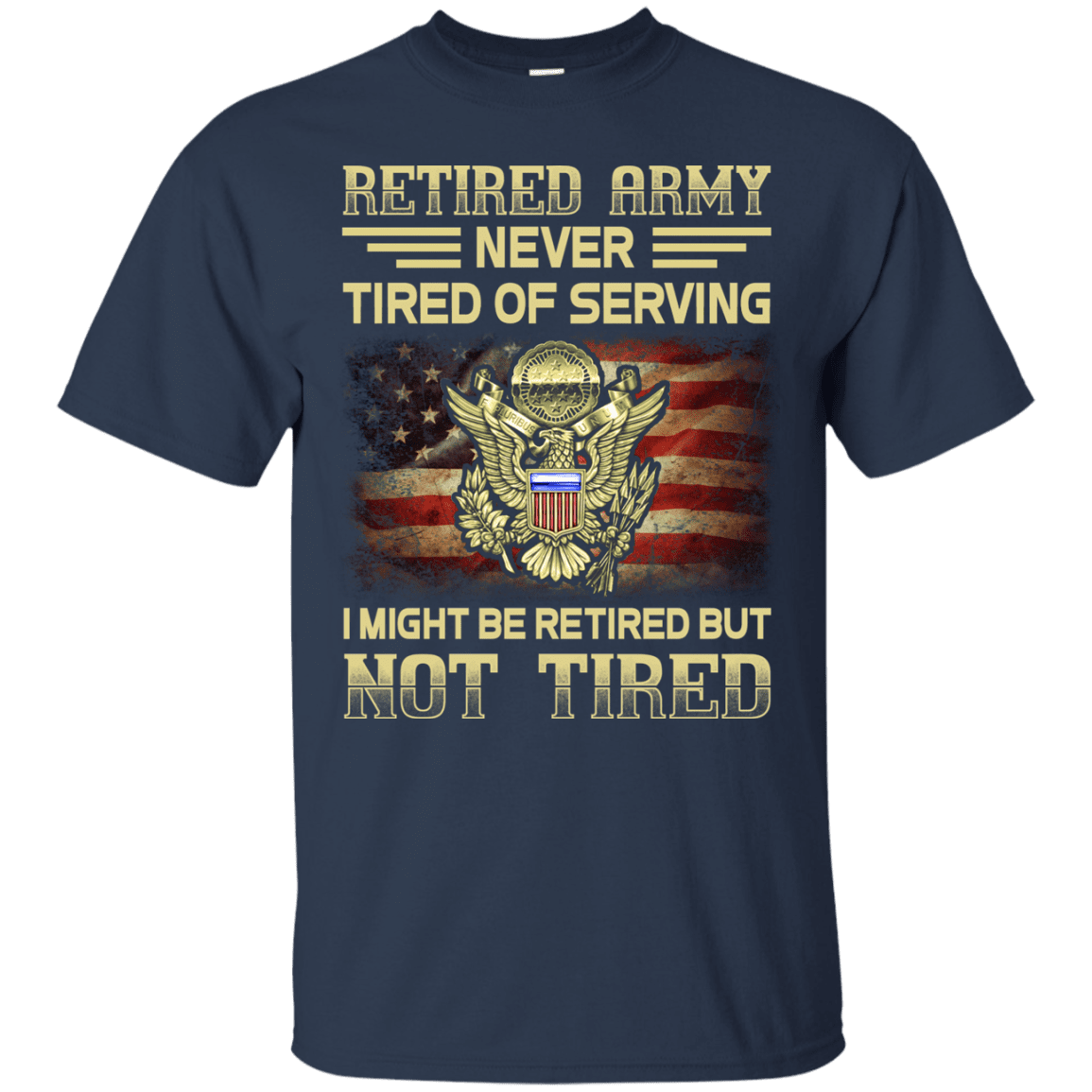 Retired Army Never Tired of Serving Front T Shirts-TShirt-Army-Veterans Nation
