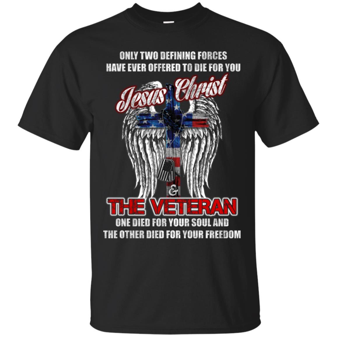 Military T-Shirt "Only Two Defining Forces Have Ever Offered To Die - Jesus Christ And The Veteran Men On" Front-TShirt-General-Veterans Nation
