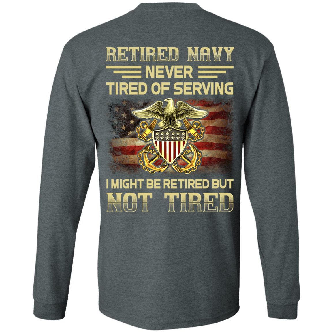 Retired Navy Never Tired of Serving Back T Shirts-TShirt-Navy-Veterans Nation