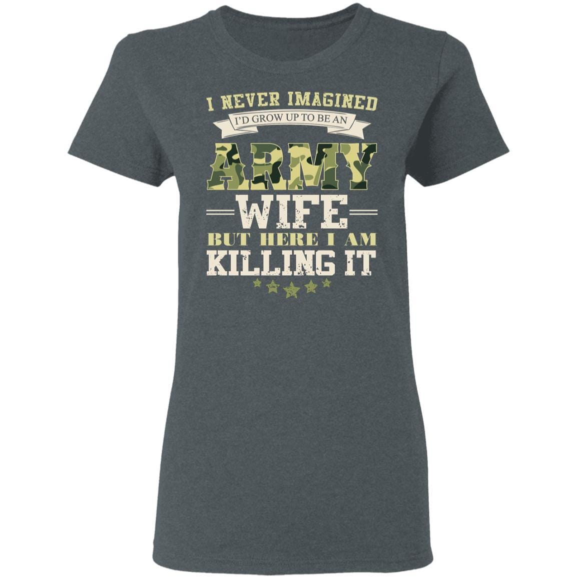 T-Shirt I Never Imagined, Army Wife But Here I Am Killing It Gildan Ladies' 5.3 oz.-T-Shirts-Veterans Nation