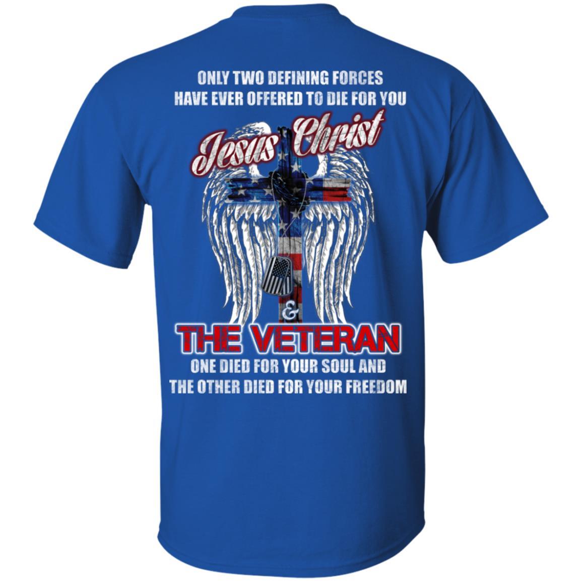 Military T-Shirt "Only Two Defining Forces Have Ever Offered To Die - Jesus Christ And The Veteran Men" On Back-TShirt-General-Veterans Nation