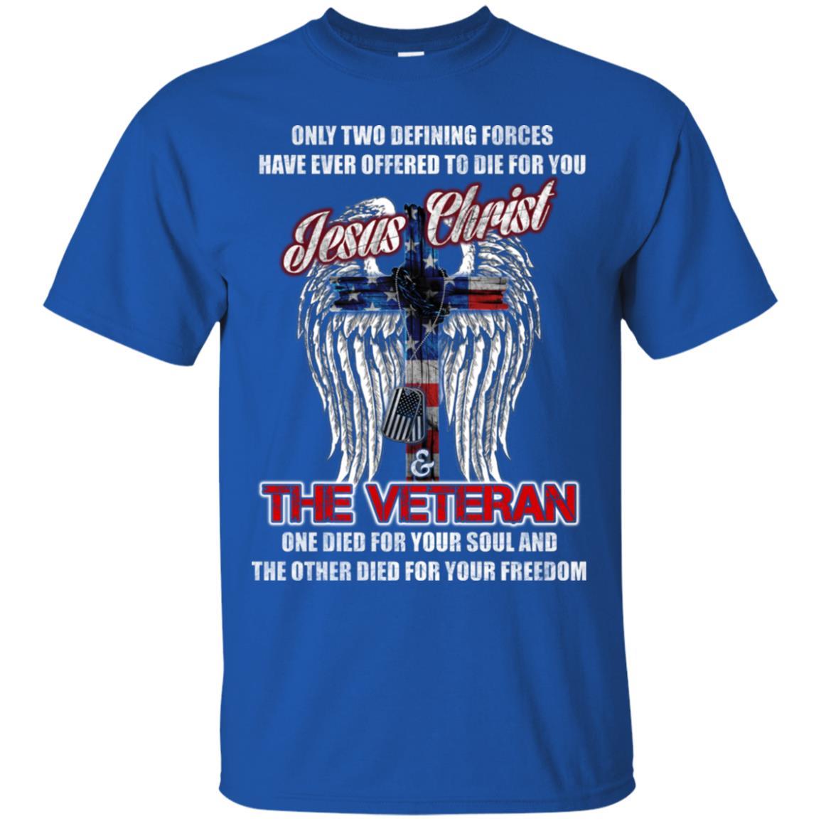 Military T-Shirt "Only Two Defining Forces Have Ever Offered To Die - Jesus Christ And The Veteran Men On" Front-TShirt-General-Veterans Nation