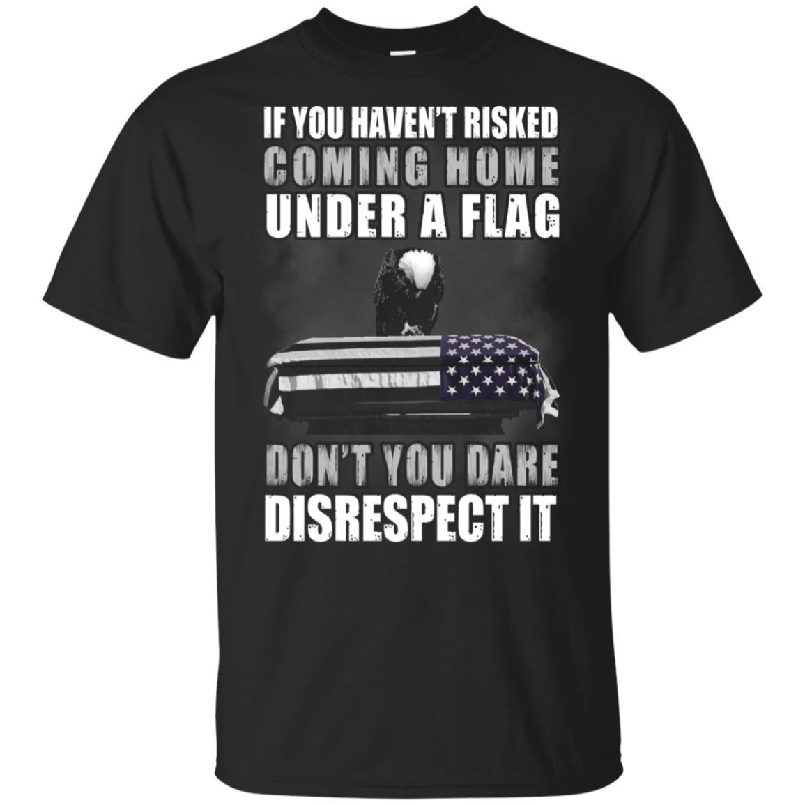 Military T-Shirt "If you haven't risked coming home under flag On" Front-TShirt-General-Veterans Nation