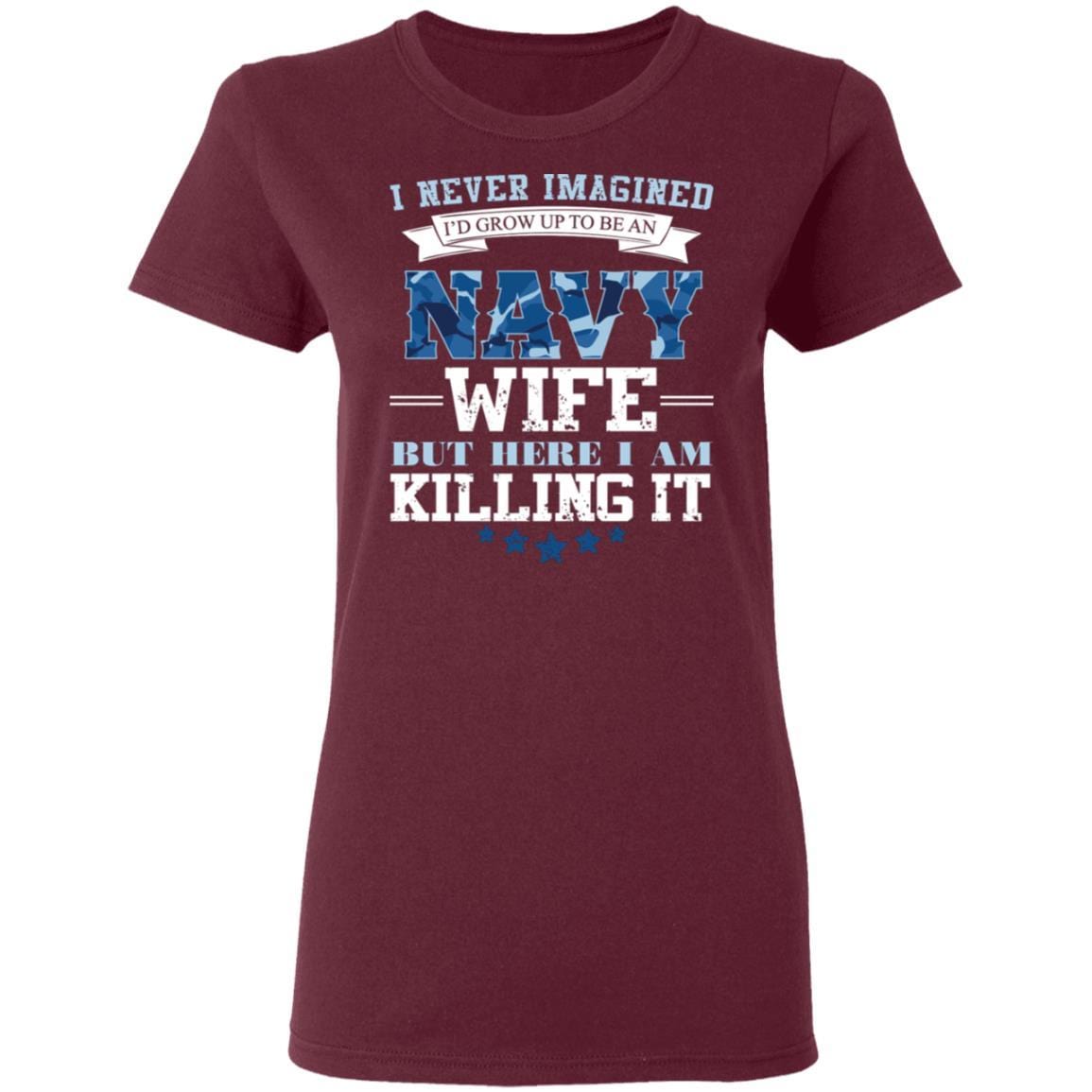 T-Shirt I Never Imagined, Navy Wife But Here I Am Killing It Gildan Ladies' 5.3 oz.-T-Shirts-Veterans Nation