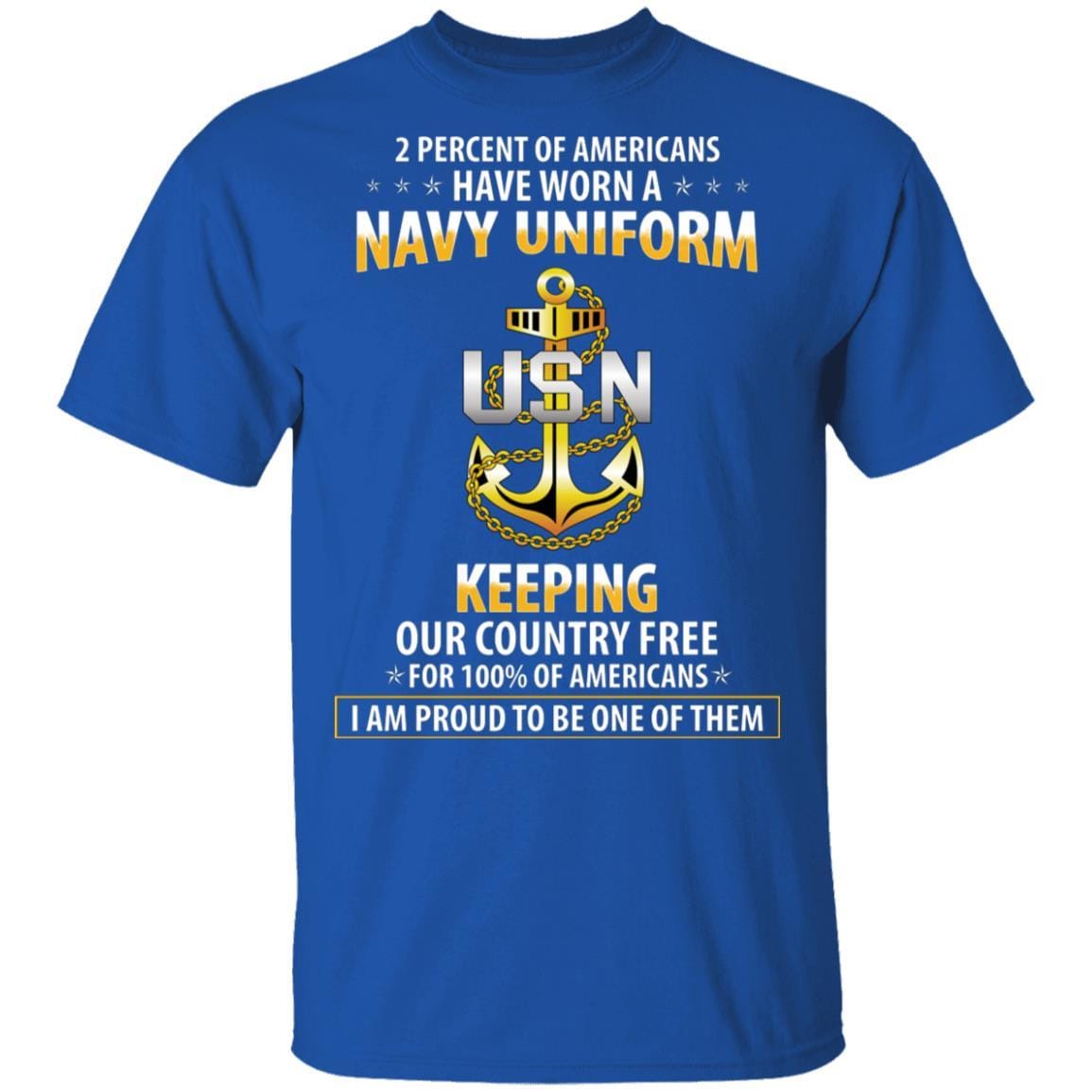 T-Shirt 2 percent of Americans have worn a Navy Uniform E-7 CPO, keeping our country free, I am proud to be one of them On Front-T-Shirts-Veterans Nation