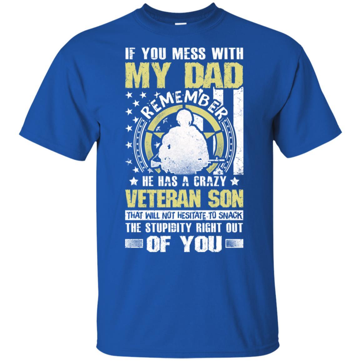 Military T-Shirt "If You Mess With My Dad Remember He Has A Crazy Veteran Son That Will Not Hesitate To Snack The Stupidity Right Out Of You On" Front-TShirt-General-Veterans Nation