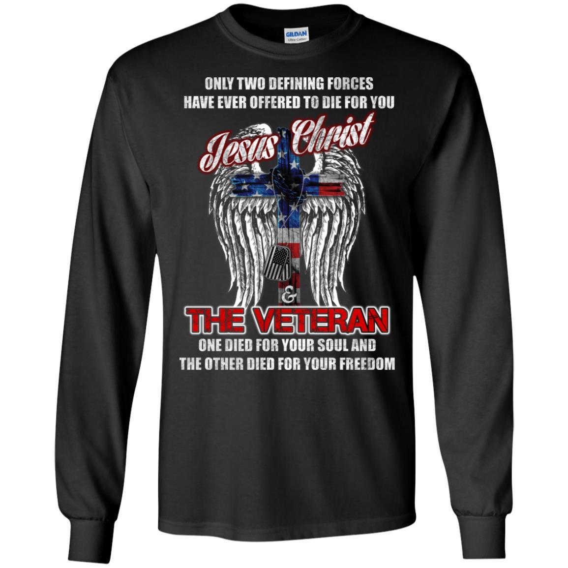 Military T-Shirt "Only Two Defining Forces Have Ever Offered To Die - Jesus Christ And The Veteran Men On" Front-TShirt-General-Veterans Nation